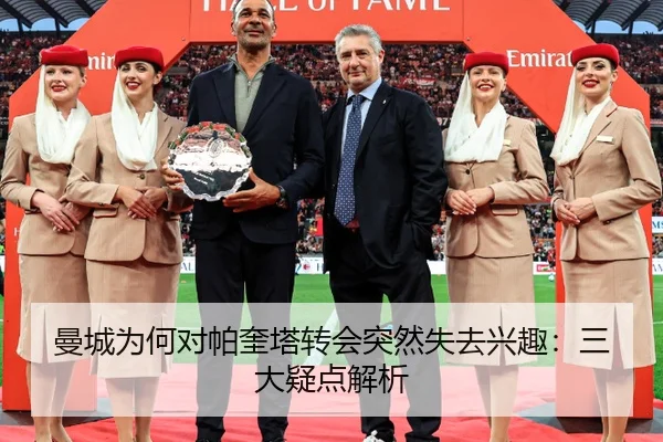 曼城为何对帕奎塔转会突然失去兴趣：三大疑点解析