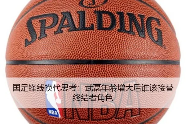 国足锋线换代思考：武磊年龄增大后谁该接替终结者角色